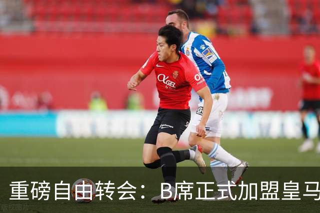 重磅自由转会：B席正式加盟皇马，穆里尼奥完整阵容出炉，西甲冠军悬念提前落幕